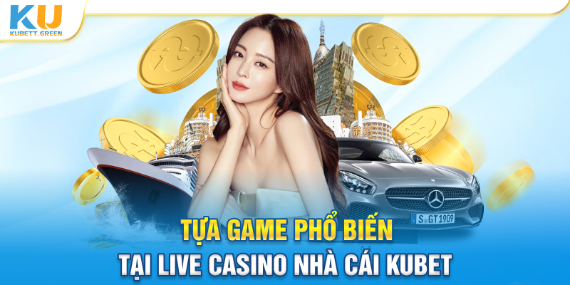 Tựa game phổ biến tại Live casino nhà cái Kubet