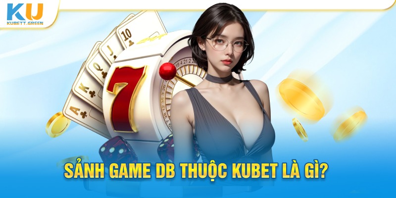 Sảnh game DB thuộc Kubet là gì?